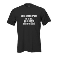 Ich bin nicht auf der Welt .., Fun T-Shirt witziges Sprüche Shirt (FS107)