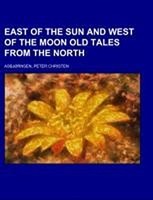 East of the Sun and West of the Moon Old Tales from the Nort ... 9781153830423