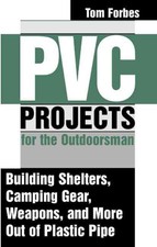 NEW PVC Projects for the Outdoorsman: Building Shelters, Camping Gear, Weapons,