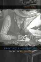 Painting a Hidden Life: The Art of Bill Traylor by Mechal Sobel Hardcover Book (