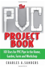 The PVC Project Book: 101 Uses for PVC Pipe in the Home, Garden, Farm and...