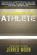 The Garage Gym Athlete: The Practical Guide to Training like a Pro.....[Pbk]