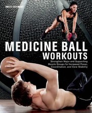 Medicine Ball Workouts : Strengthen Major and Supporting Muscle Groups for...