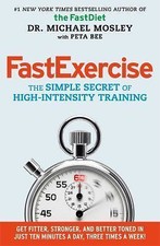 FastExercise : The Simple Secret of High-Intensity Training by Michael Mosley (2