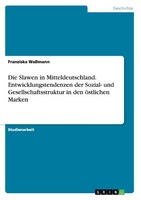 Die Slawen in Mitteldeutschland. Entwicklungstendenzen der S ... 9783656406228